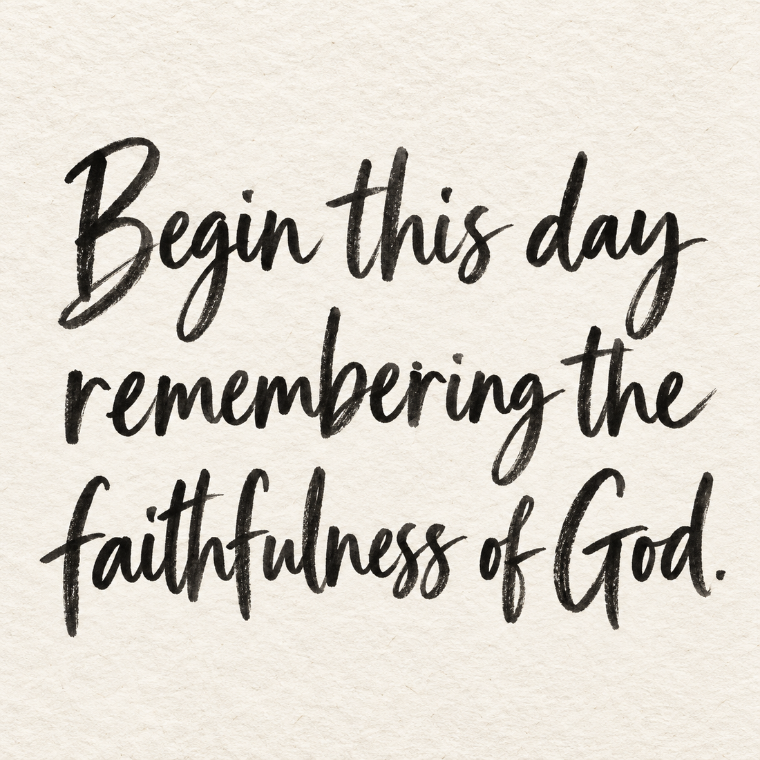 Black brush lettering on ivory handmade paper: “Begin this day remembering the faithfulness of God.”