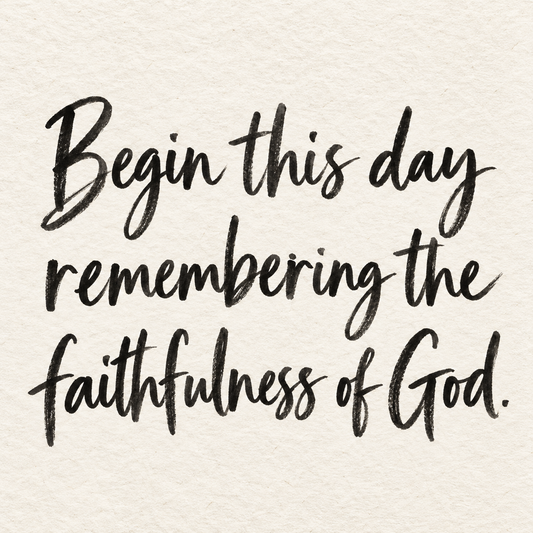 Black brush lettering on ivory handmade paper: “Begin this day remembering the faithfulness of God.”