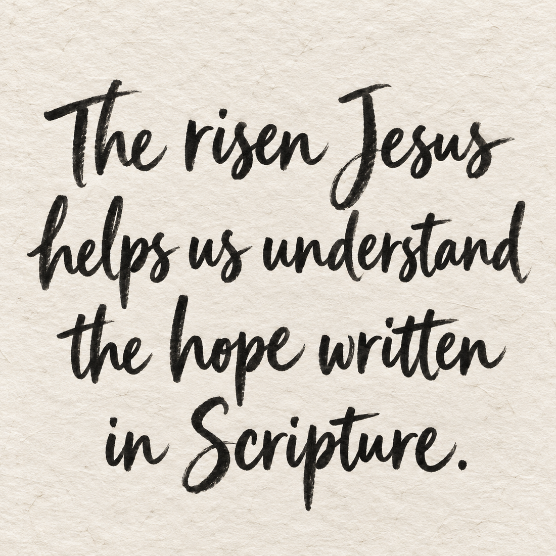 Black brush lettering on ivory handmade paper: “The risen Jesus helps us understand the hope written in Scripture.”