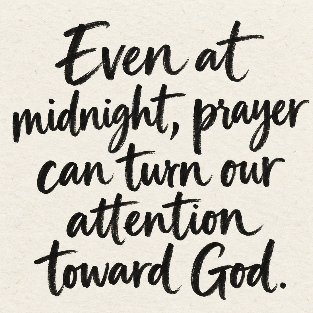 Black brush lettering on ivory handmade paper: “Even at midnight, prayer can turn our attention toward God.”