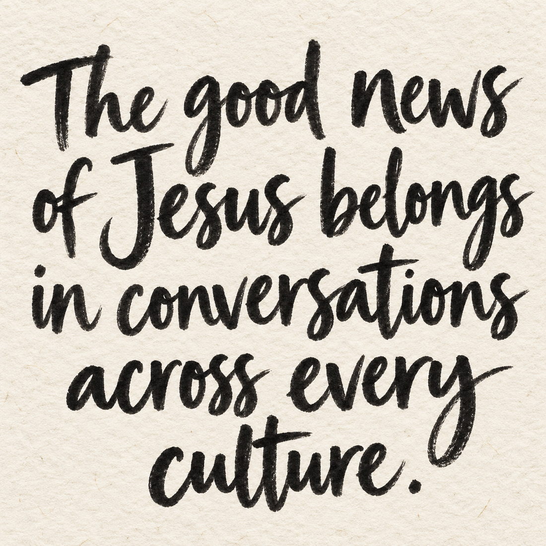Black brush lettering on ivory handmade paper: “The good news of Jesus belongs in conversations across every culture.”