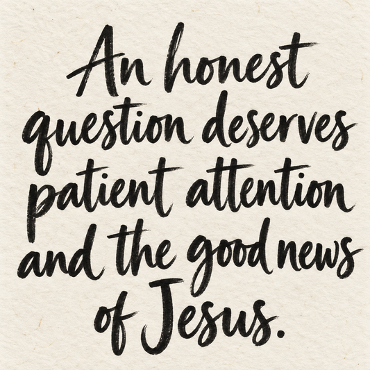 Black brush lettering on ivory handmade paper: “An honest question deserves patient attention and the good news of Jesus.”