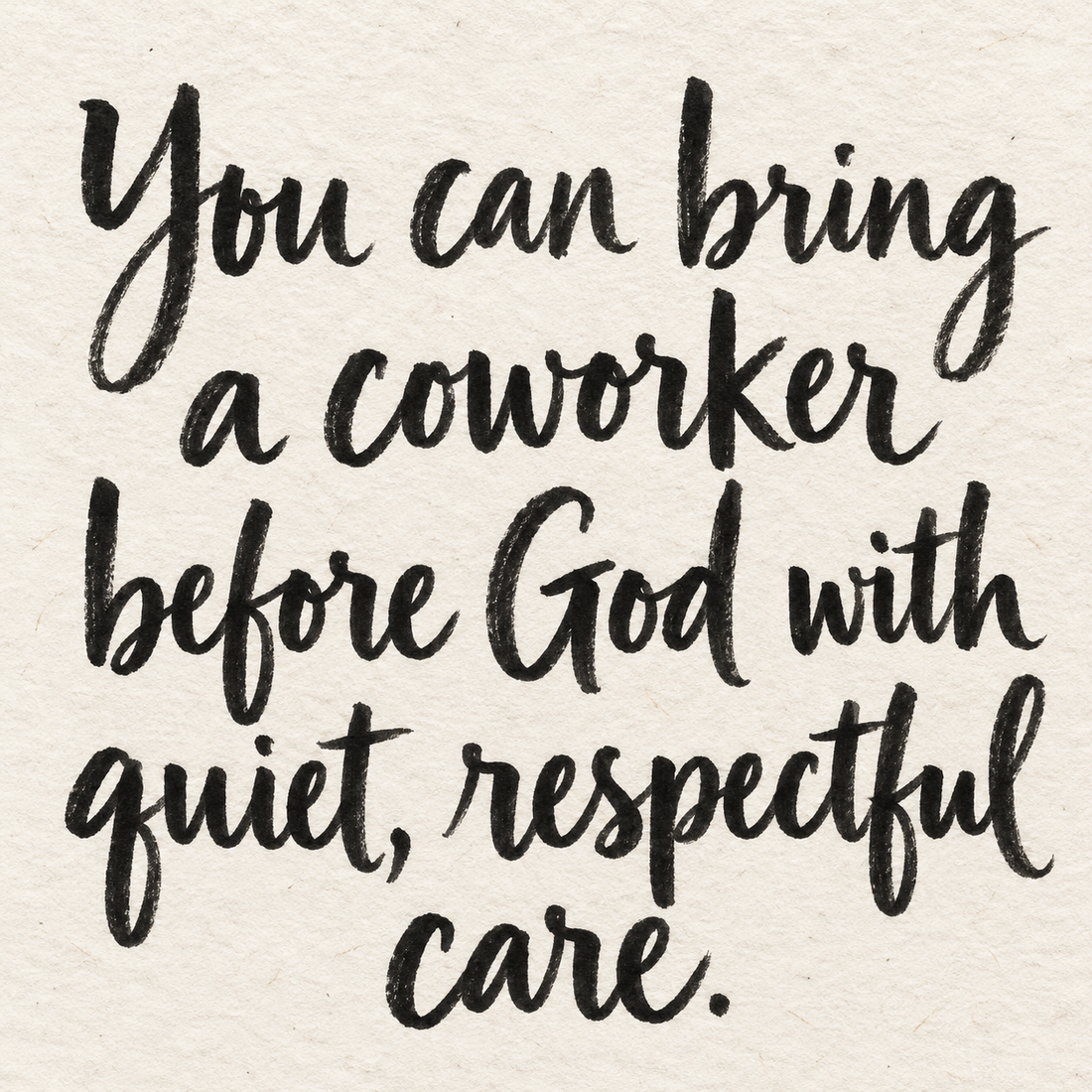 Black brush lettering on ivory handmade paper: “You can bring a coworker before God with quiet, respectful care.”