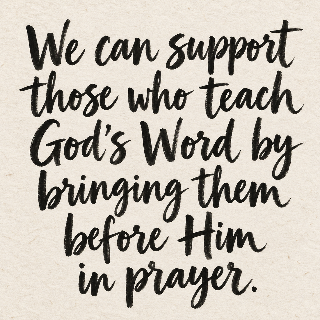 Black brush lettering on ivory handmade paper: “We can support those who teach God’s Word by bringing them before Him in prayer.”