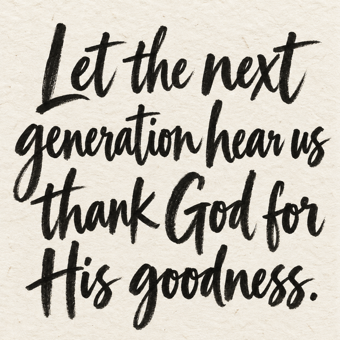 Black brush lettering on ivory handmade paper: “Let the next generation hear us thank God for His goodness.”