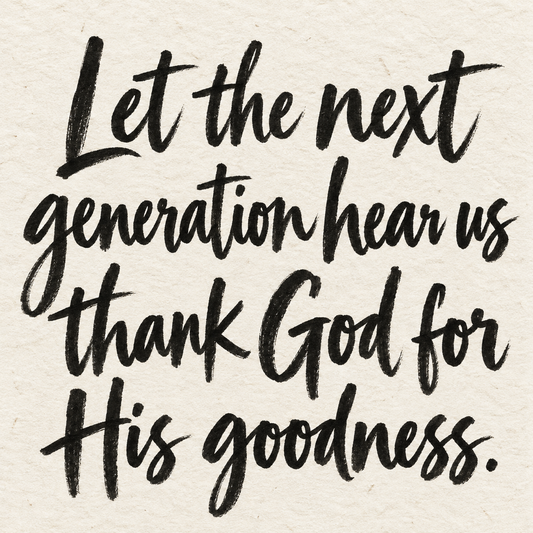 Black brush lettering on ivory handmade paper: “Let the next generation hear us thank God for His goodness.”