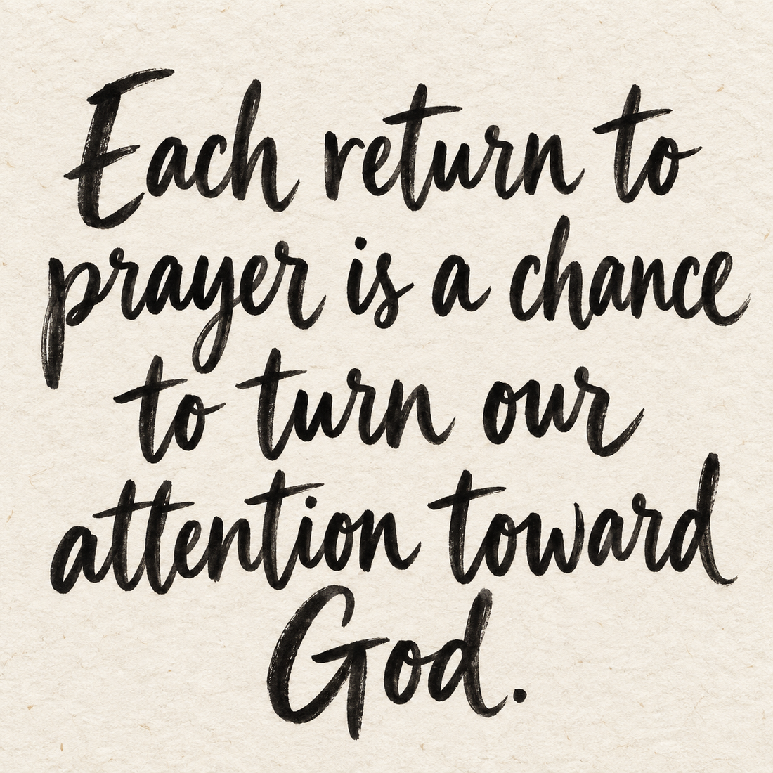 Black brush lettering on ivory handmade paper: “Each return to prayer is a chance to turn our attention toward God.”