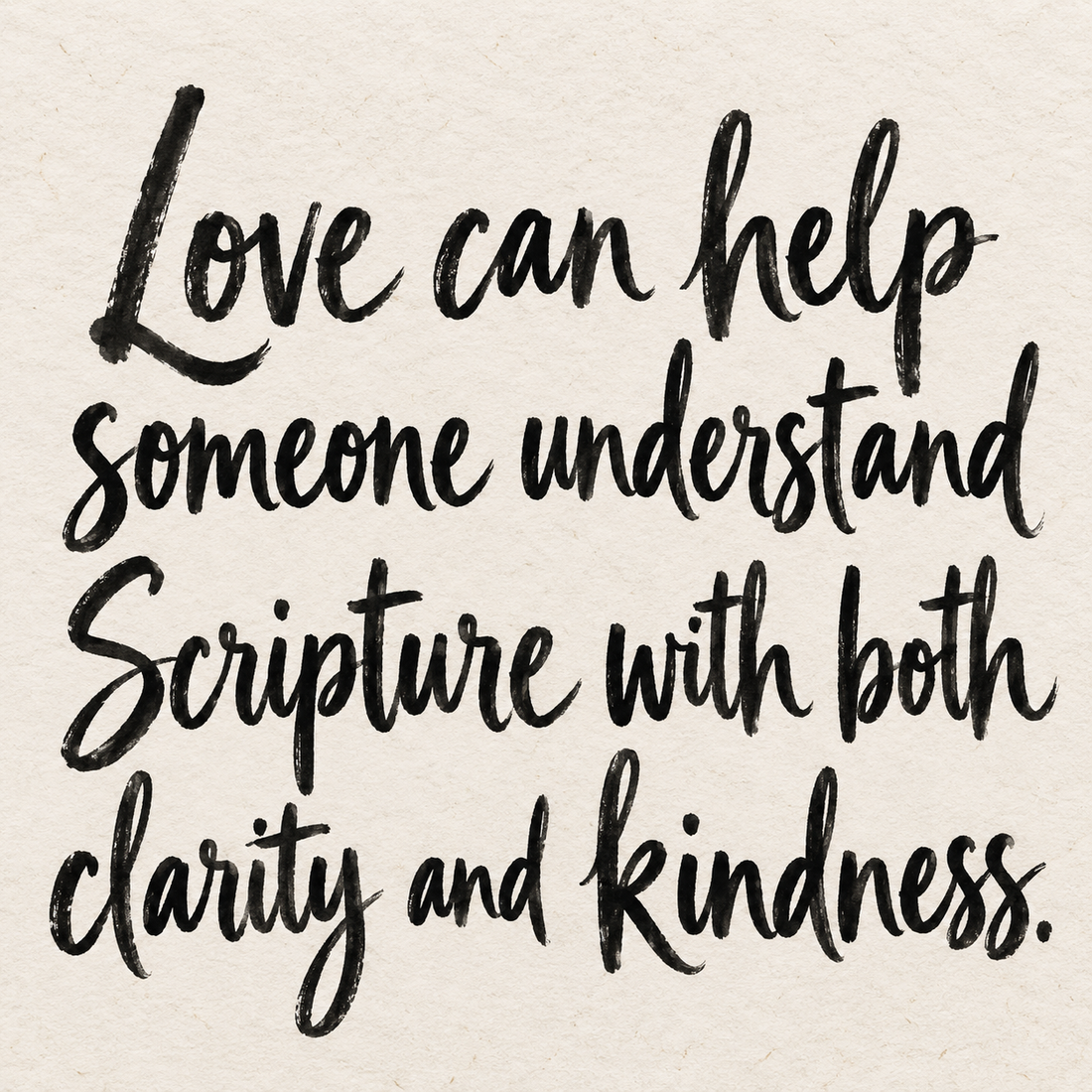 Black brush lettering on ivory handmade paper: “Love can help someone understand Scripture with both clarity and kindness.”