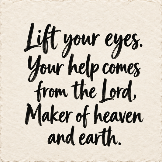Hand-lettered artwork reading: Lift your eyes. Your help comes from the Lord, Maker of heaven and earth.