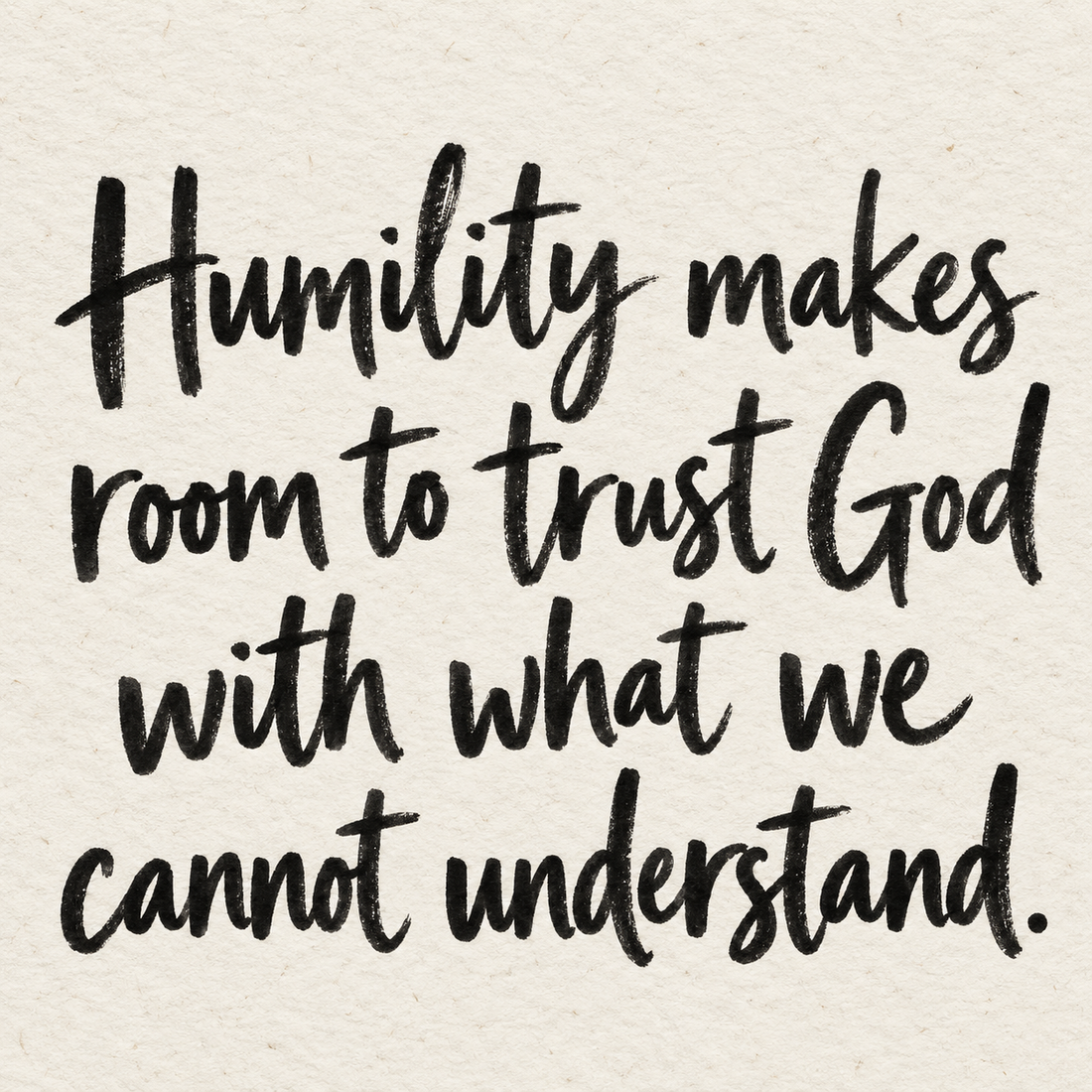Black brush lettering on ivory handmade paper: “Humility makes room to trust God with what we cannot understand.”