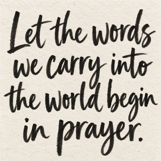 Black brush lettering on ivory handmade paper: “Let the words we carry into the world begin in prayer.”