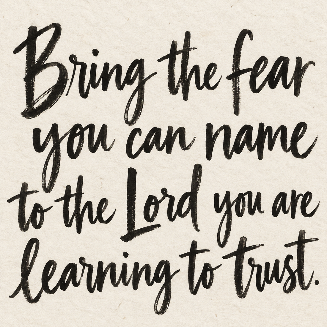 Black brush lettering on ivory handmade paper: “Bring the fear you can name to the Lord you are learning to trust.”