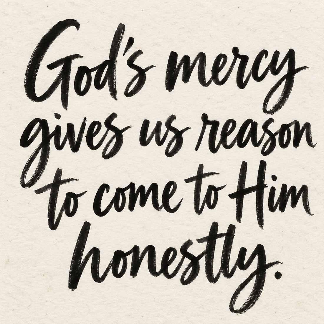 Black brush lettering on ivory handmade paper: “God's mercy gives us reason to come to Him honestly.”