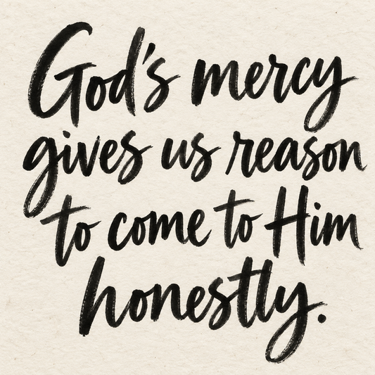 Black brush lettering on ivory handmade paper: “God's mercy gives us reason to come to Him honestly.”