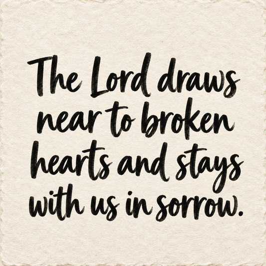 Hand-lettered artwork reading: The Lord draws near to broken hearts and stays with us in sorrow.