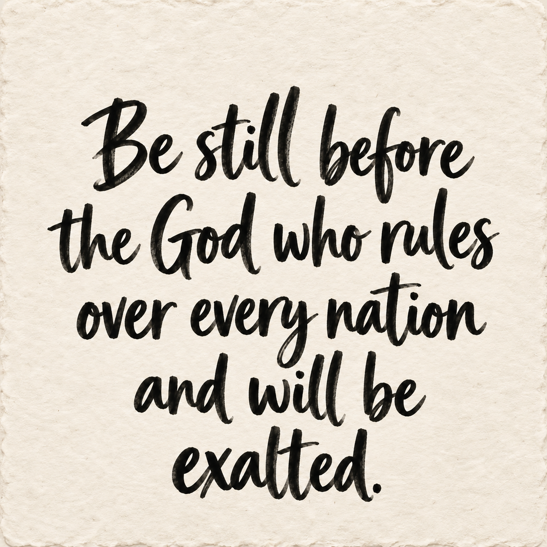 Hand-lettered artwork reading: Be still before the God who rules over every nation and will be exalted.