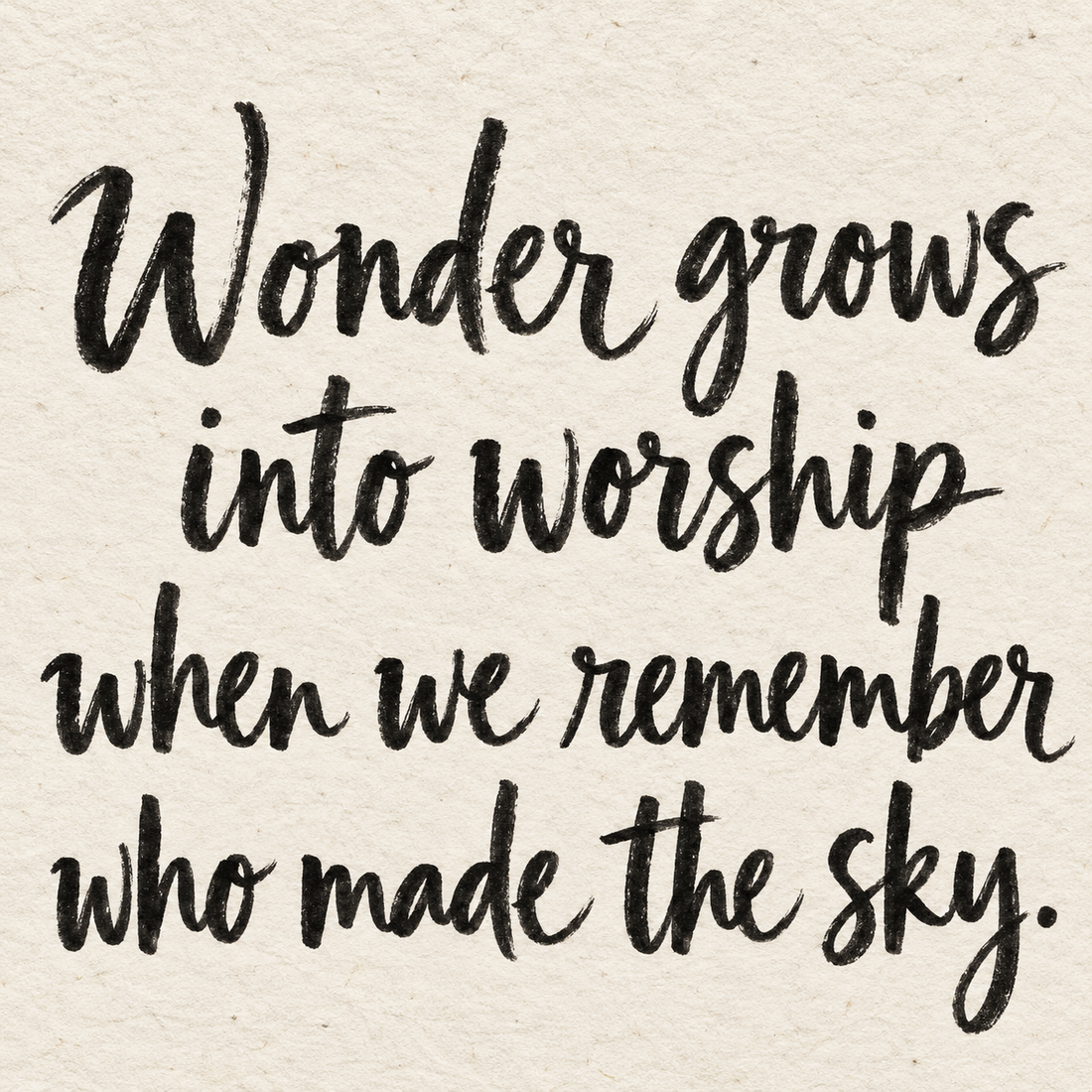 Black brush lettering on ivory handmade paper: “Wonder grows into worship when we remember who made the sky.”