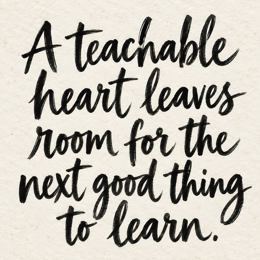 Black brush lettering on ivory handmade paper: “A teachable heart leaves room for the next good thing to learn.”