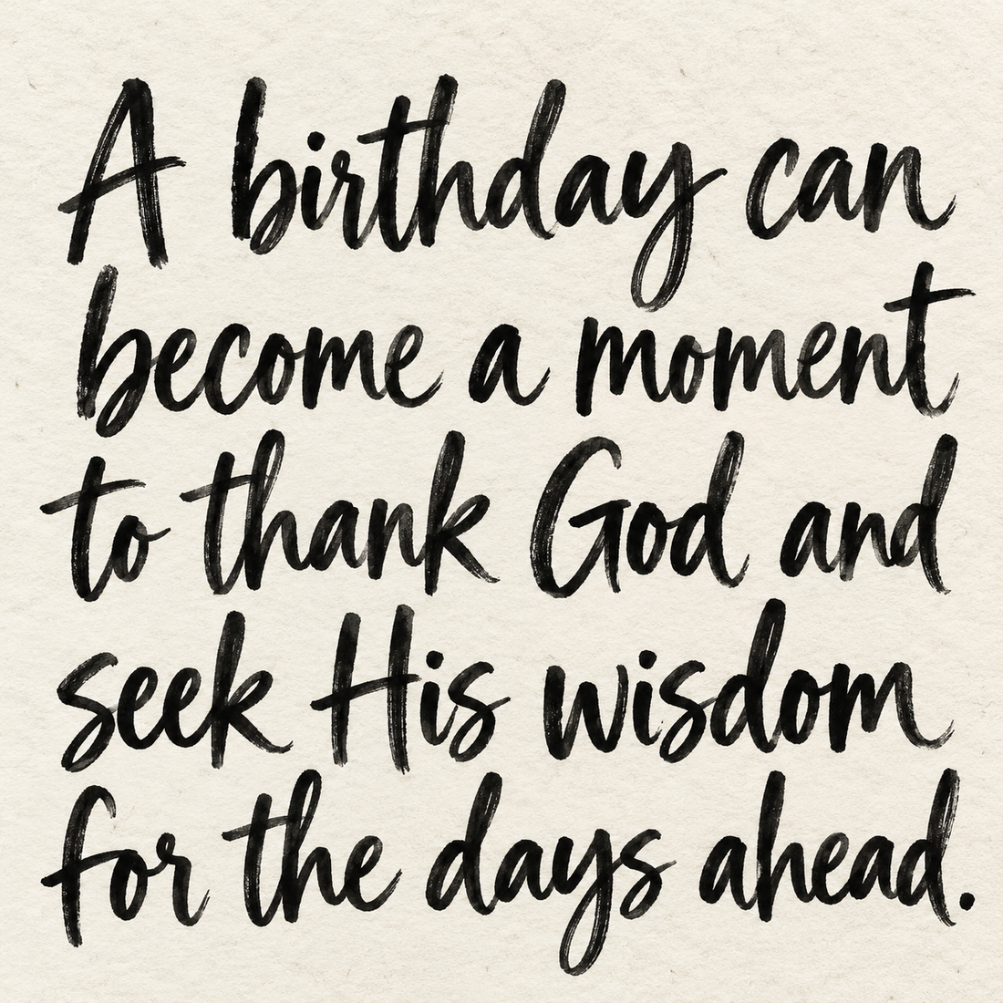 Black brush lettering on ivory handmade paper: “A birthday can become a moment to thank God and seek His wisdom for the days ahead.”