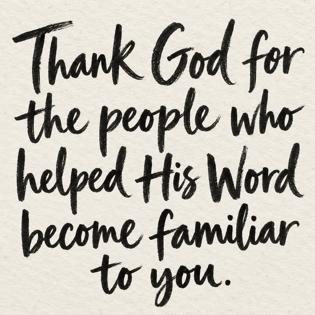 Black brush lettering on ivory handmade paper: “Thank God for the people who helped His Word become familiar to you.”