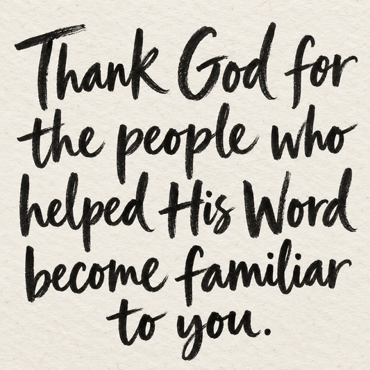 Black brush lettering on ivory handmade paper: “Thank God for the people who helped His Word become familiar to you.”