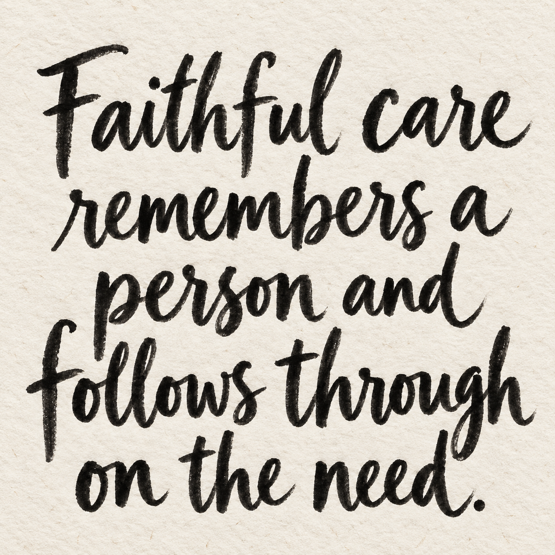 Black brush lettering on ivory handmade paper: “Faithful care remembers a person and follows through on the need.”