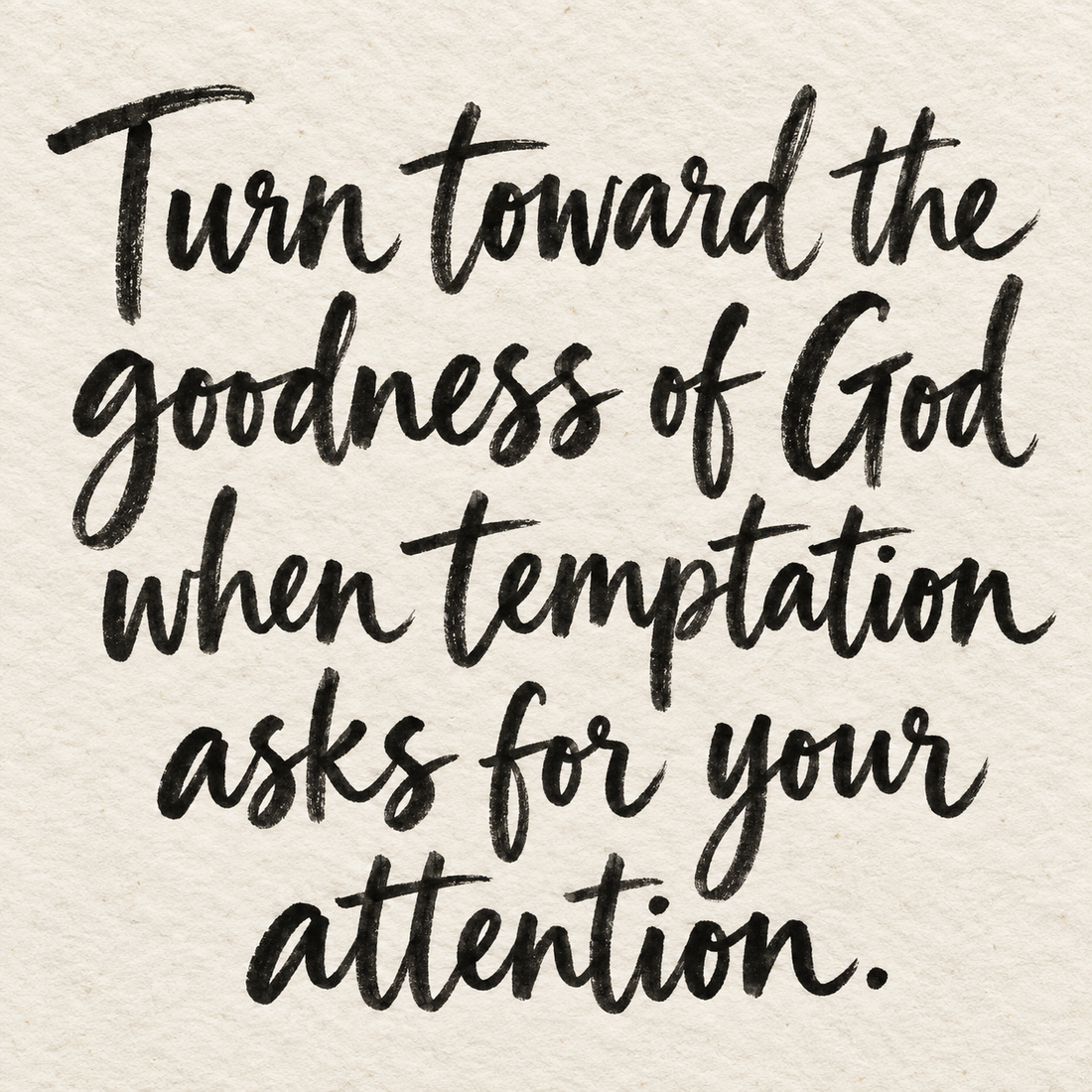 Black brush lettering on ivory handmade paper: “Turn toward the goodness of God when temptation asks for your attention.”