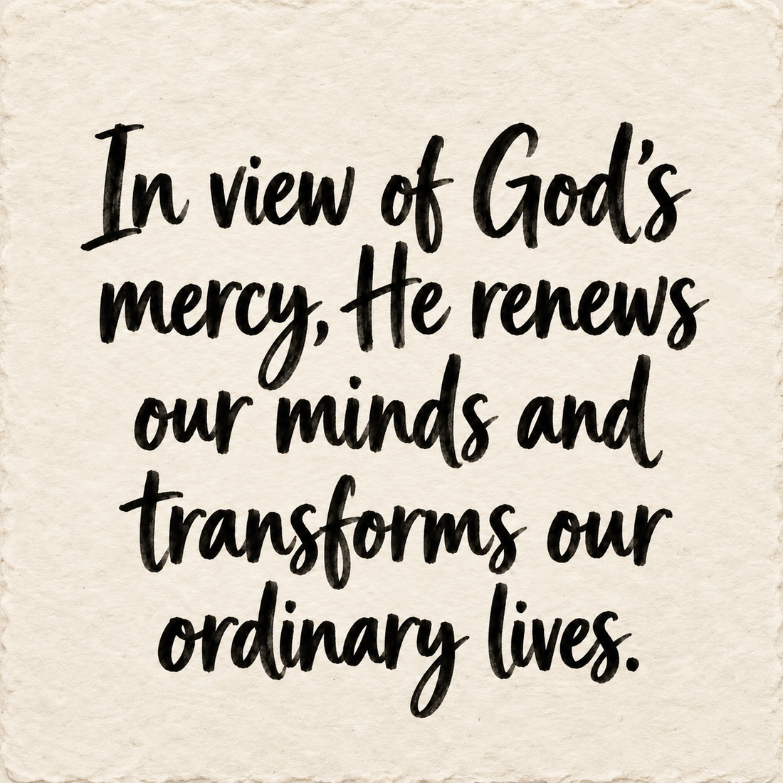 Hand-lettered artwork reading: In view of God's mercy, He renews our minds and transforms our ordinary lives.