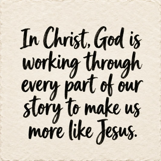 Hand-lettered artwork reading: In Christ, God is working through every part of our story to make us more like Jesus.