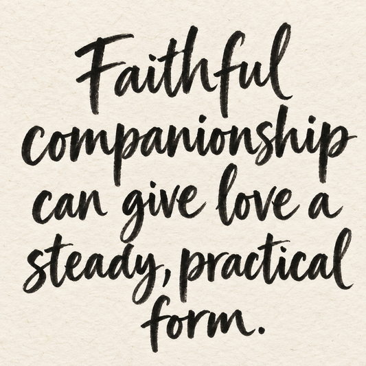 Black brush lettering on ivory handmade paper: “Faithful companionship can give love a steady, practical form.”