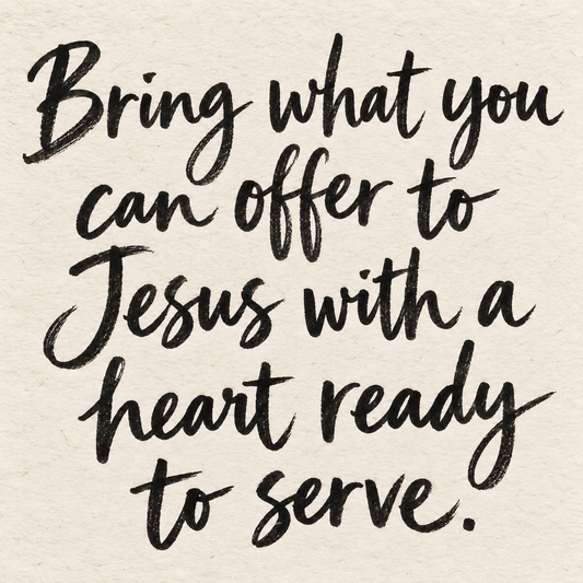 Black brush lettering on ivory handmade paper: “Bring what you can offer to Jesus with a heart ready to serve.”