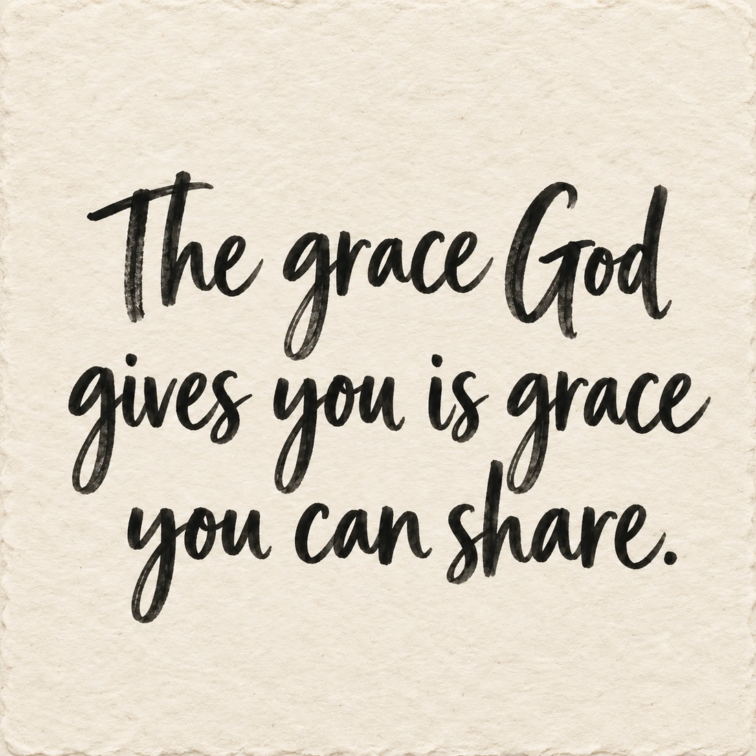 Black hand-lettered artwork on ivory handmade paper: The grace God gives you is grace you can share.