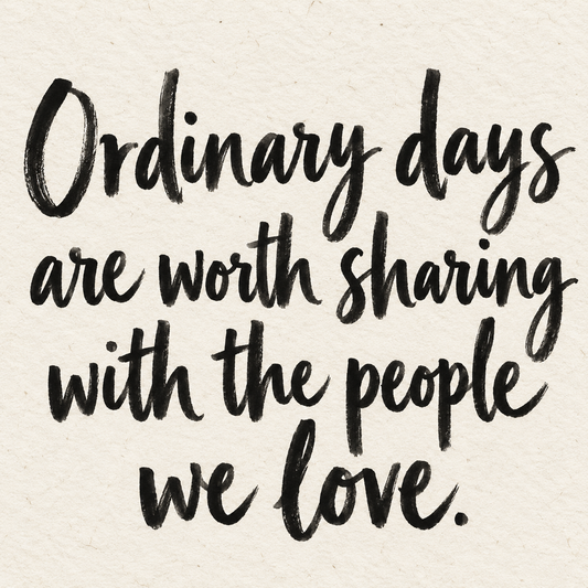 Black brush lettering on ivory handmade paper: “Ordinary days are worth sharing with the people we love.”
