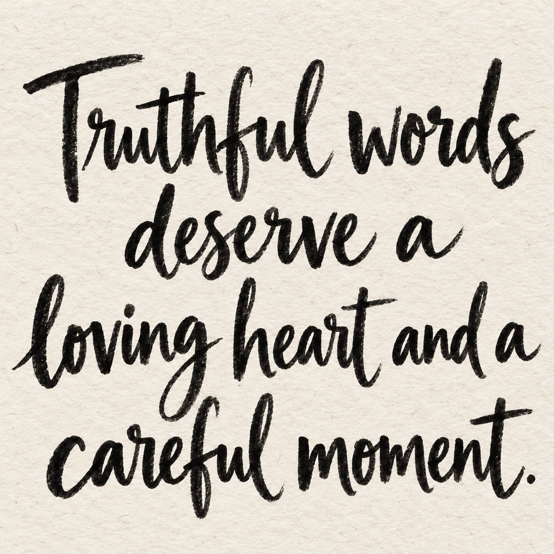 Black brush lettering on ivory handmade paper: “Truthful words deserve a loving heart and a careful moment.”