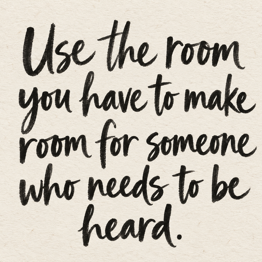 Black brush lettering on ivory handmade paper: “Use the room you have to make room for someone who needs to be heard.”