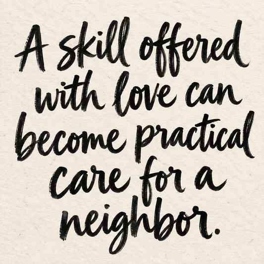 Black brush lettering on ivory handmade paper: “A skill offered with love can become practical care for a neighbor.”