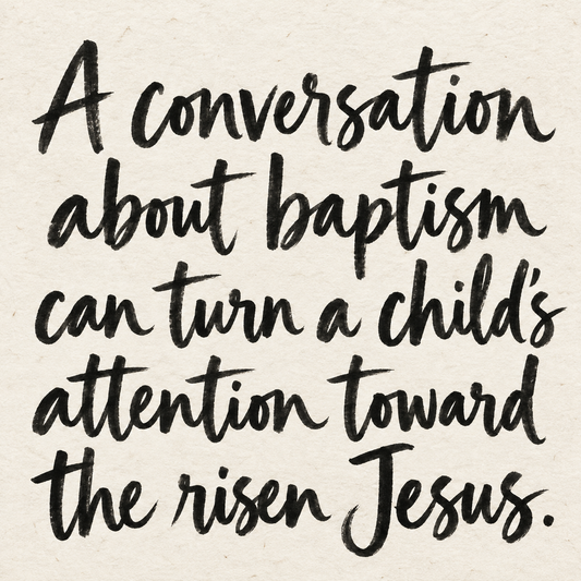Black brush lettering on ivory handmade paper: “A conversation about baptism can turn a child’s attention toward the risen Jesus.”