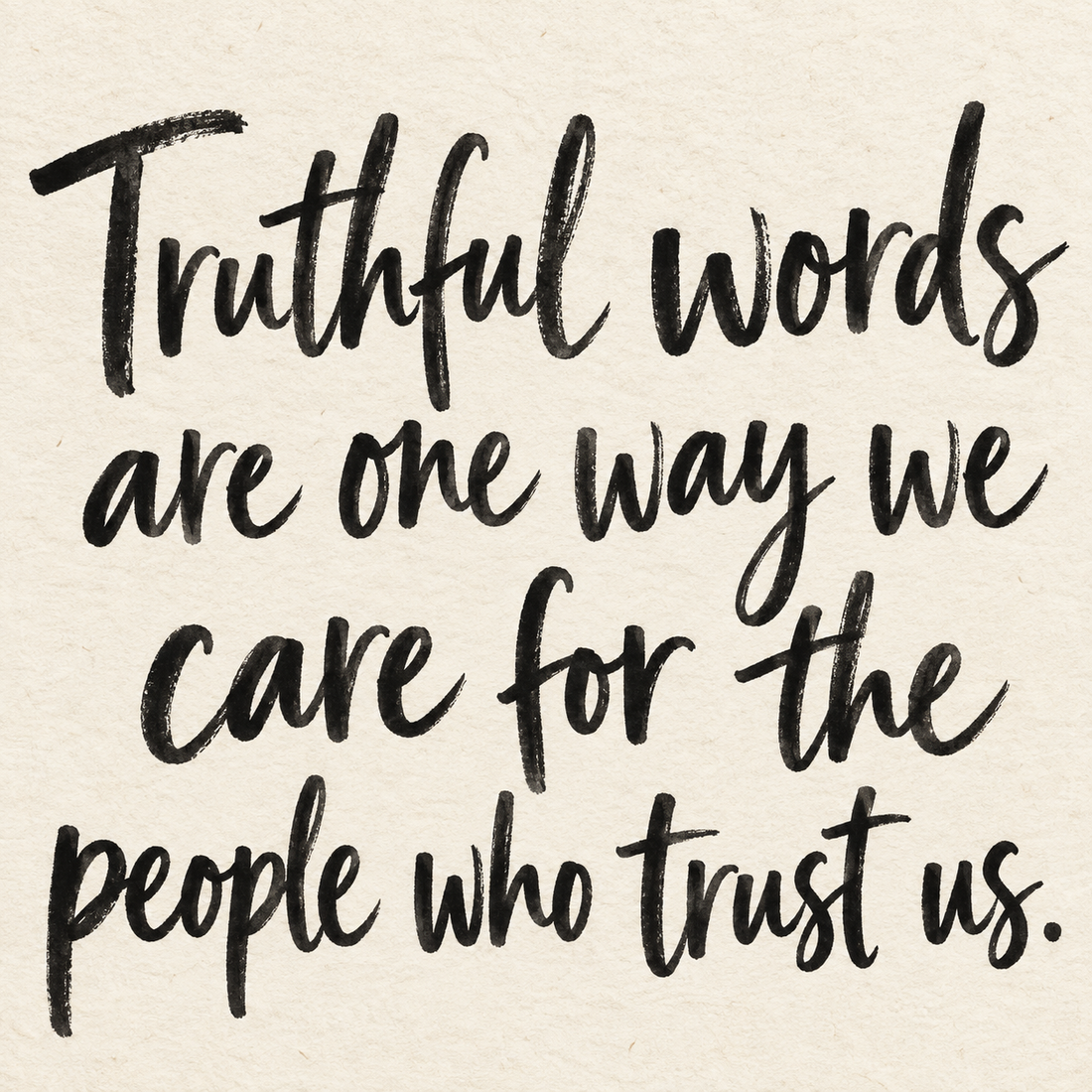 Black brush lettering on ivory handmade paper: “Truthful words are one way we care for the people who trust us.”