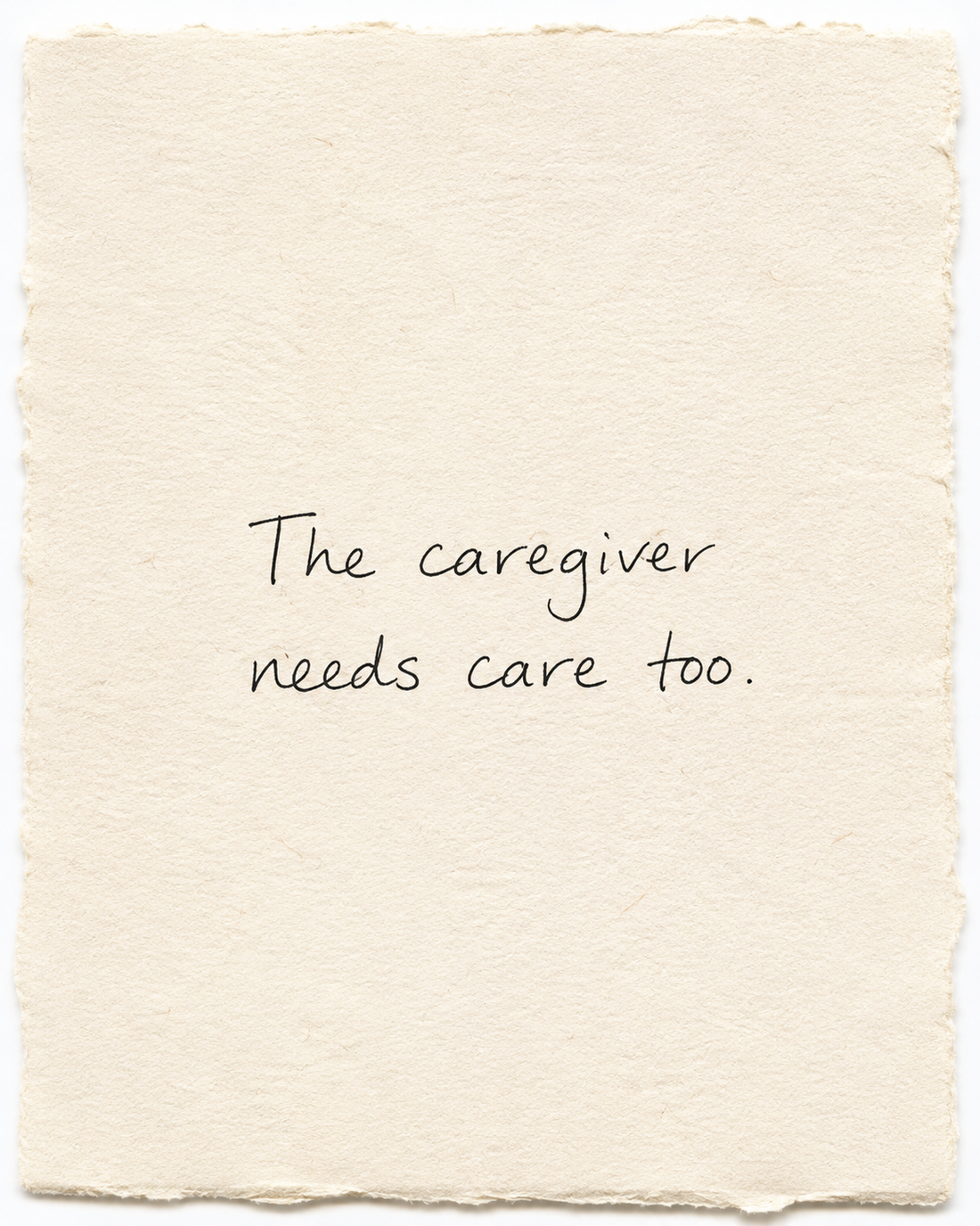Handwritten artwork on ivory handmade paper: The caregiver needs care too.