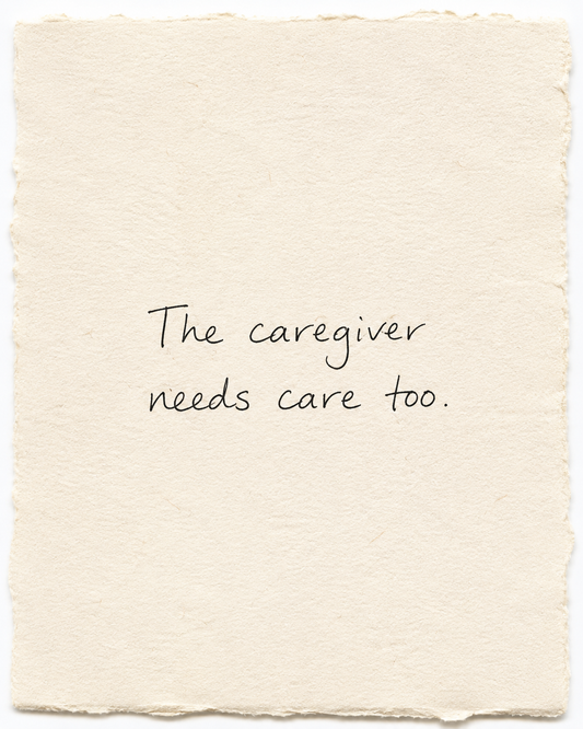 Handwritten artwork on ivory handmade paper: The caregiver needs care too.