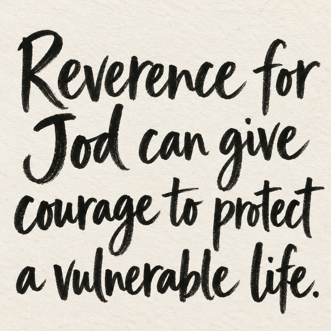 Black brush lettering on ivory handmade paper: “Reverence for God can give courage to protect a vulnerable life.”