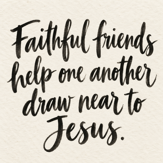 Black brush lettering on ivory handmade paper: “Faithful friends help one another draw near to Jesus.”