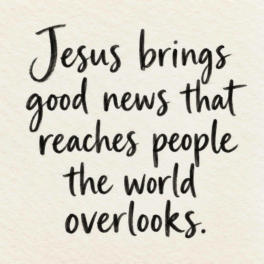 Black brush lettering on ivory handmade paper: “Jesus brings good news that reaches people the world overlooks.”