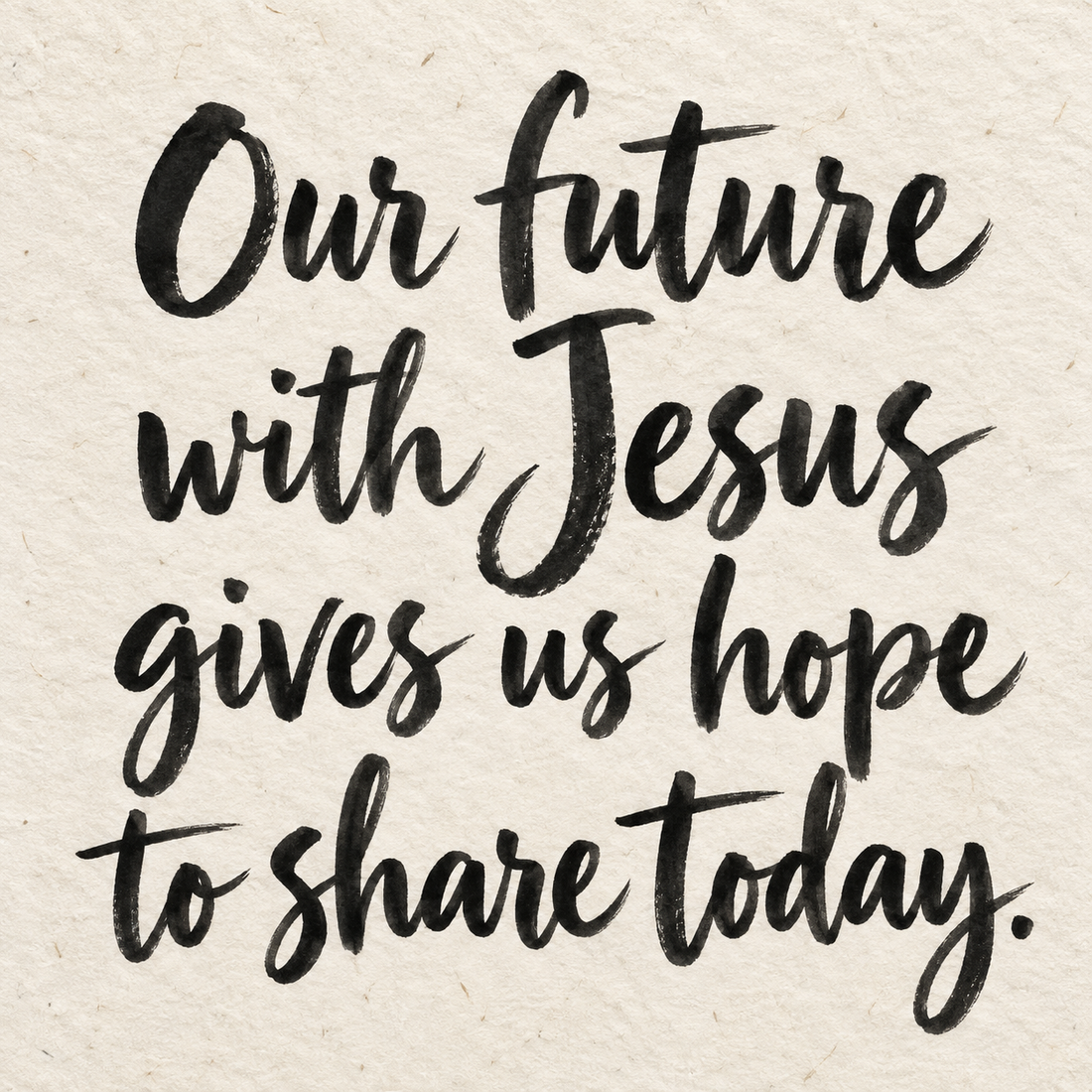 Black brush lettering on ivory handmade paper: “Our future with Jesus gives us hope to share today.”