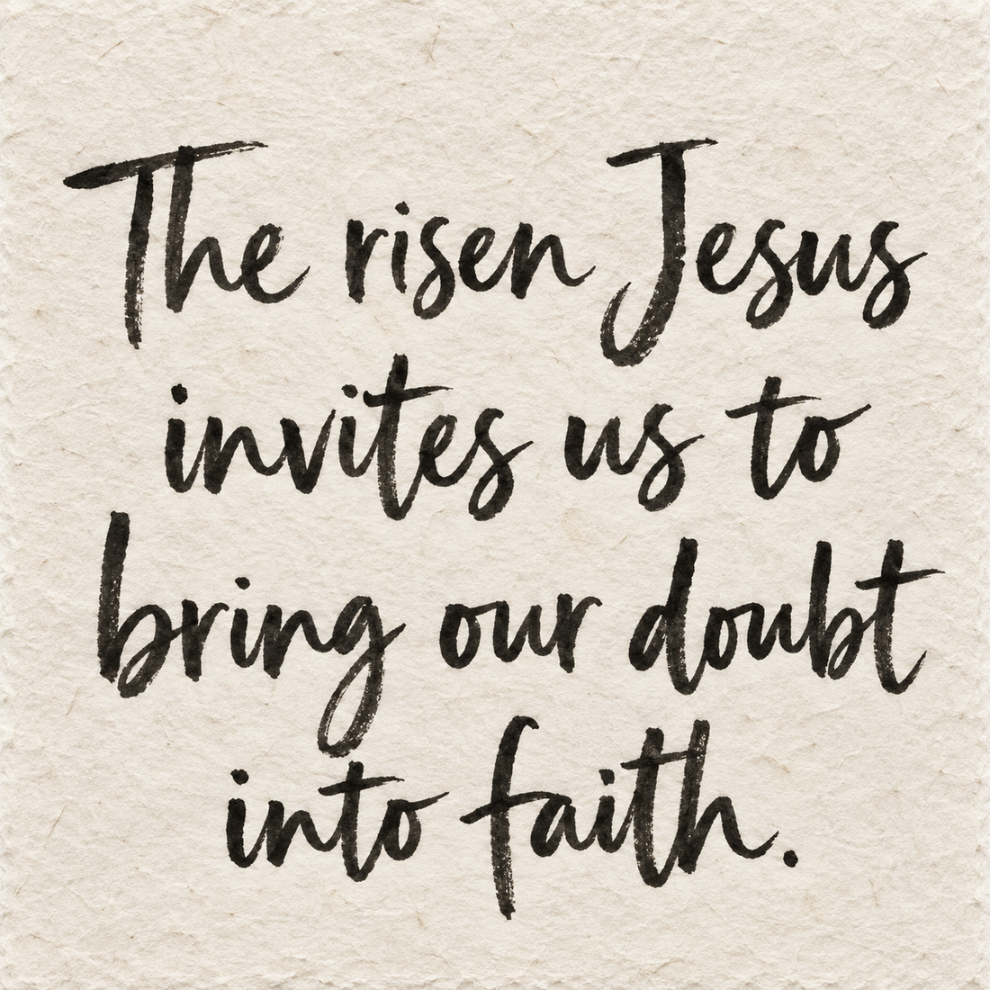 Black brush lettering on ivory handmade paper: “The risen Jesus invites us to bring our doubt into faith.”
