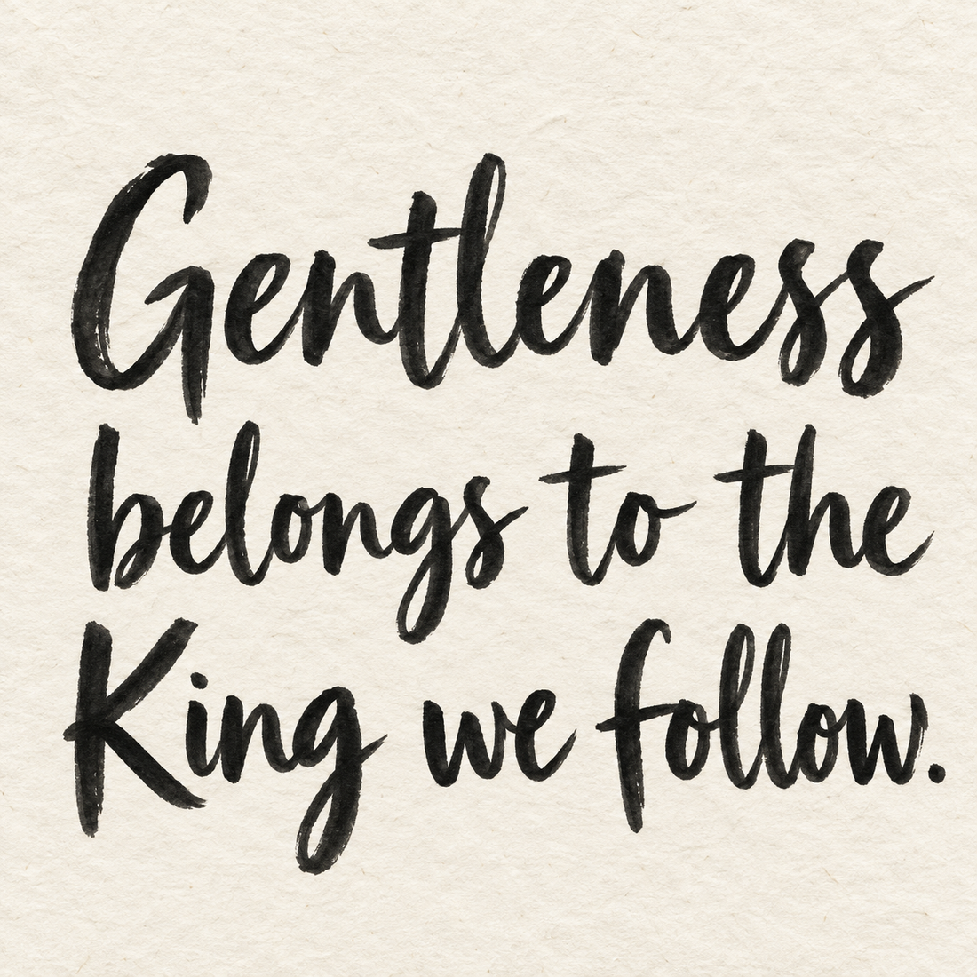 Black brush lettering on ivory handmade paper: “Gentleness belongs to the King we follow.”