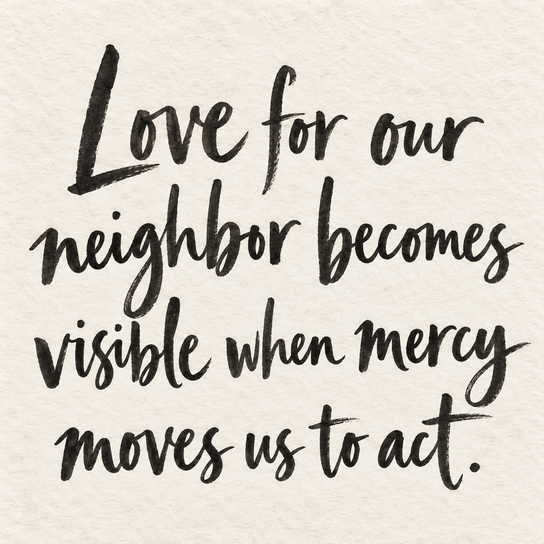 Black brush lettering on ivory handmade paper: “Love for our neighbor becomes visible when mercy moves us to act.”
