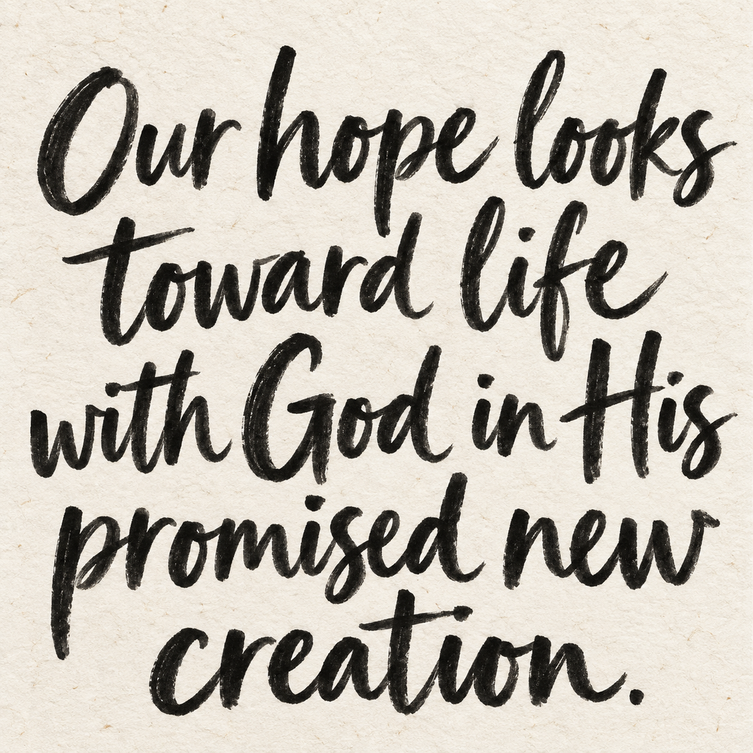 Black brush lettering on ivory handmade paper: “Our hope looks toward life with God in His promised new creation.”