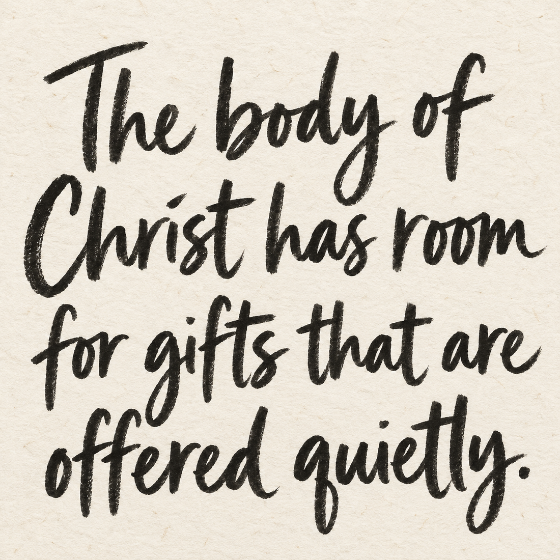 Black brush lettering on ivory handmade paper: “The body of Christ has room for gifts that are offered quietly.”