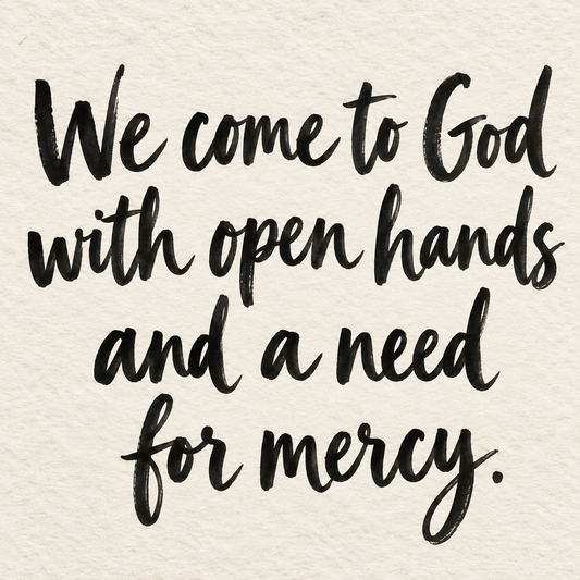 Black brush lettering on ivory handmade paper: “We come to God with open hands and a need for mercy.”